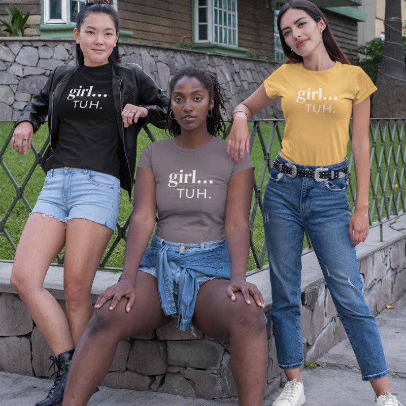 Girl... Tuh. Tee
