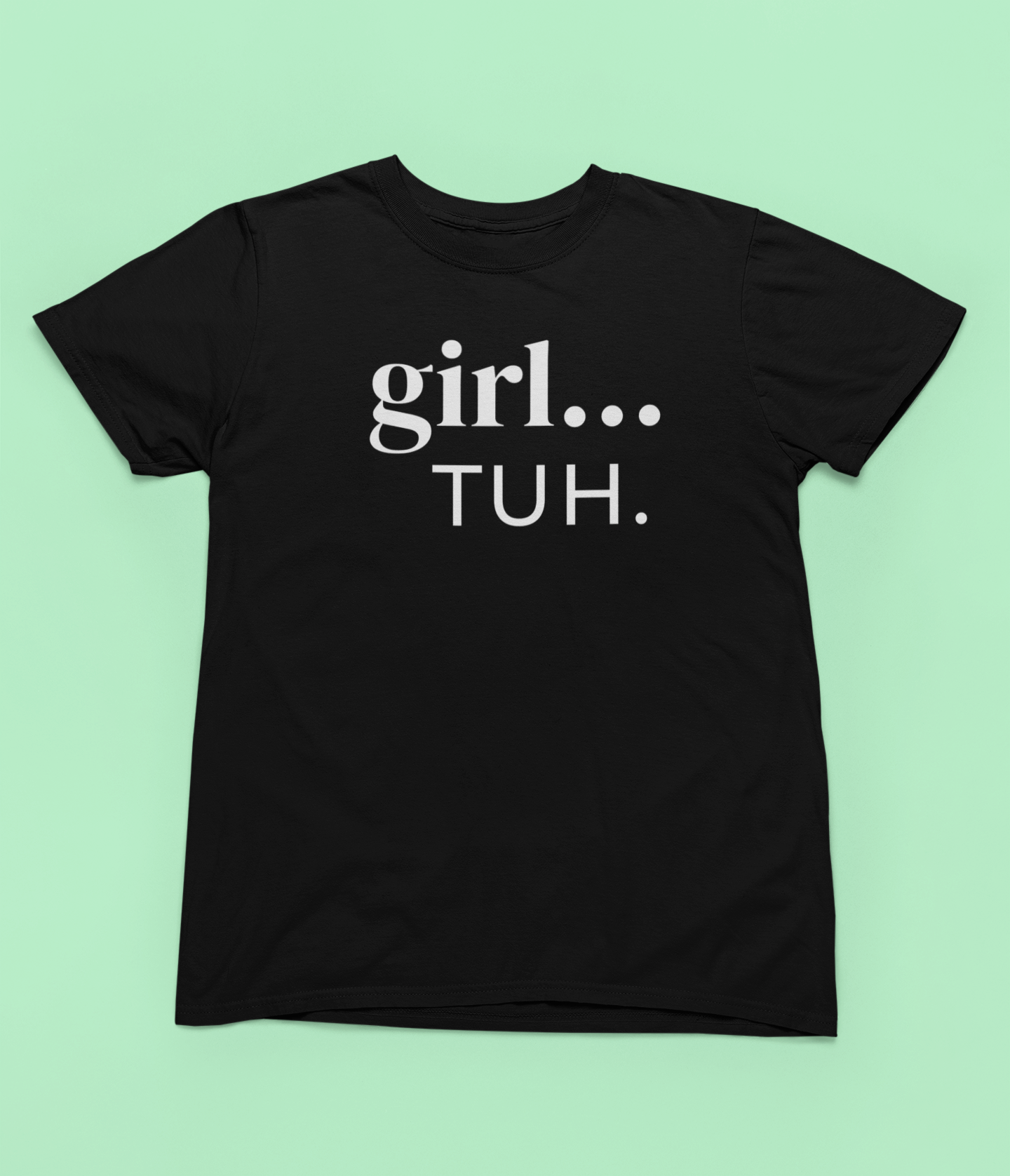 Girl... Tuh. Tee - Image 4