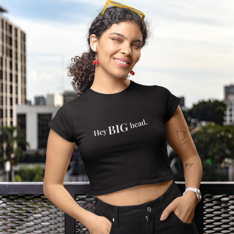Form-Fitting Crop Tee — “Hey BIG head.” Graphic Top